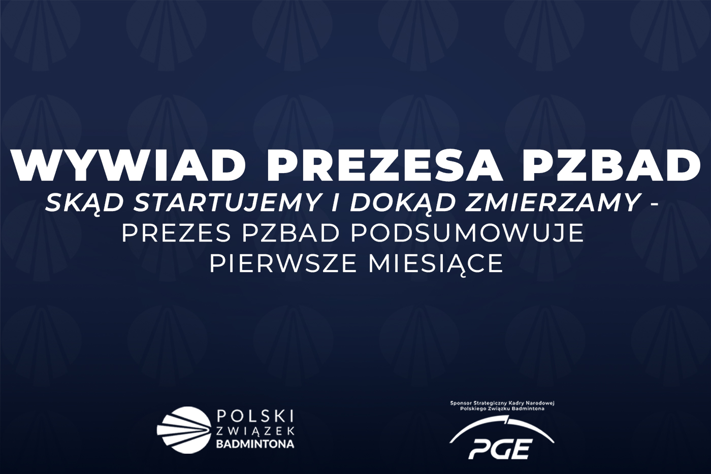 Skąd startujemy i dokąd zmierzamy – Prezes PZBad podsumowuje pierwsze miesiące